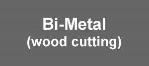 Bi-Metal (Wood Cutting)